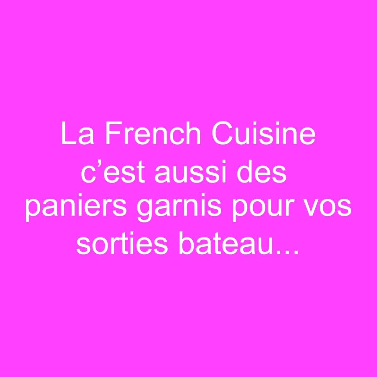 La French Cuisine by Mag c'est également des paniers garnis pour vos pique-niques, randonnées, sorties en bateau